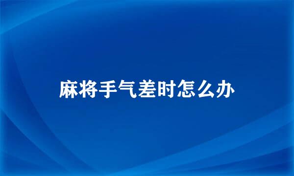 麻将手气差时怎么办