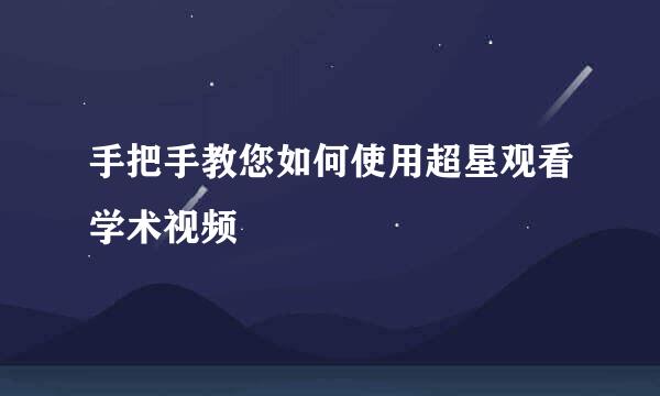 手把手教您如何使用超星观看学术视频