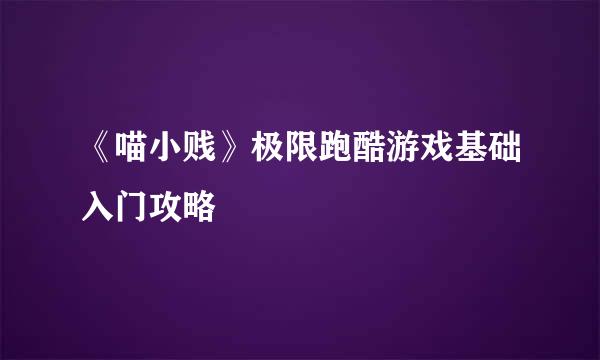 《喵小贱》极限跑酷游戏基础入门攻略