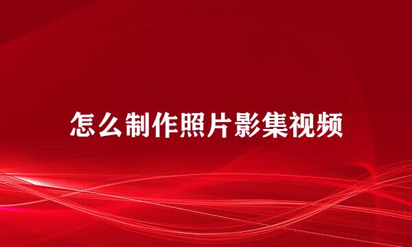 怎么制作照片影集视频