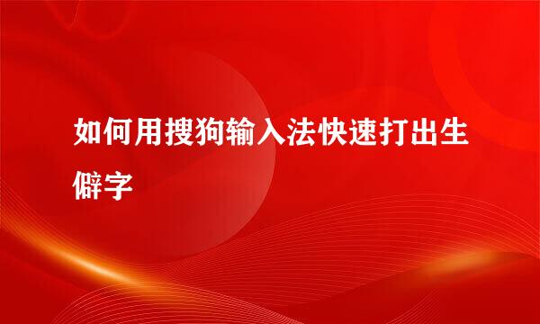 如何用搜狗输入法快速打出生僻字