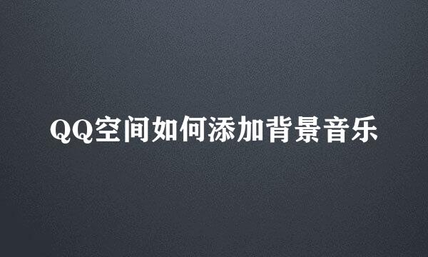 QQ空间如何添加背景音乐
