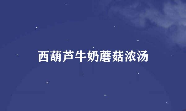 西葫芦牛奶蘑菇浓汤