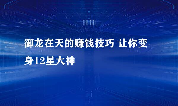 御龙在天的赚钱技巧 让你变身12星大神