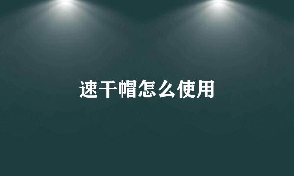 速干帽怎么使用