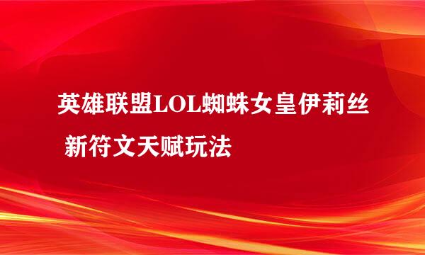 英雄联盟LOL蜘蛛女皇伊莉丝 新符文天赋玩法