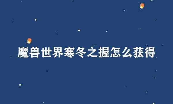 魔兽世界寒冬之握怎么获得