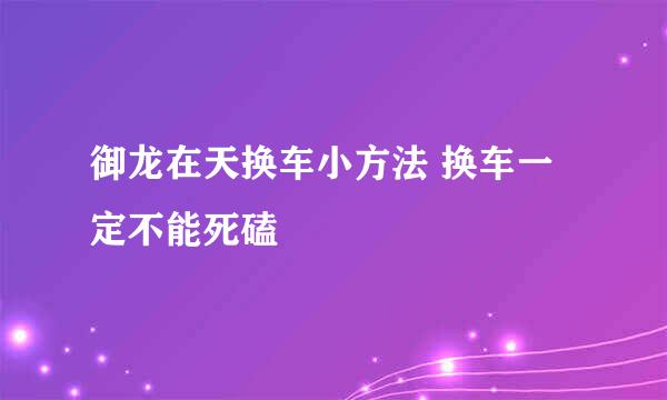 御龙在天换车小方法 换车一定不能死磕