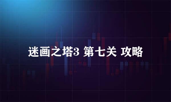 迷画之塔3 第七关 攻略
