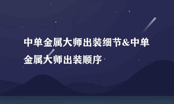 中单金属大师出装细节&中单金属大师出装顺序