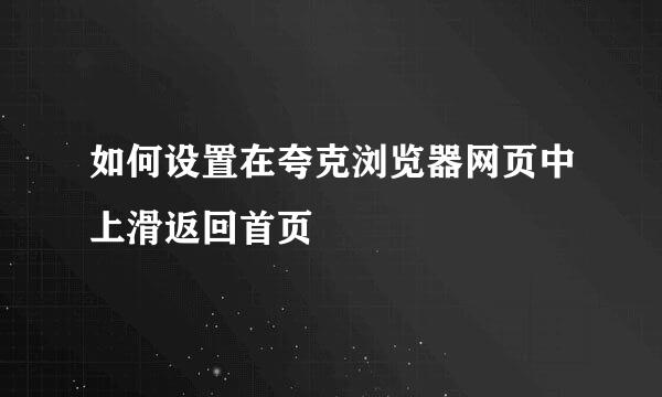 如何设置在夸克浏览器网页中上滑返回首页