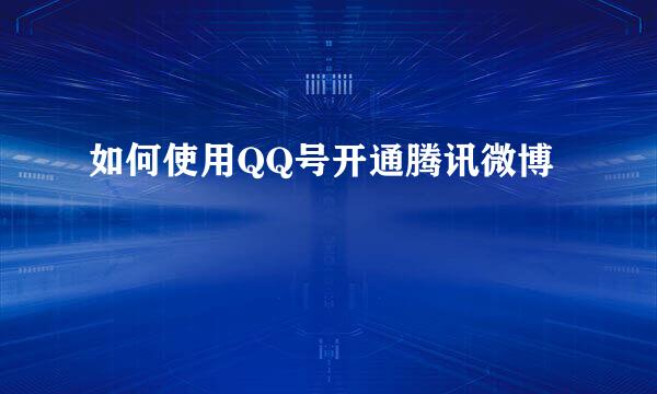 如何使用QQ号开通腾讯微博