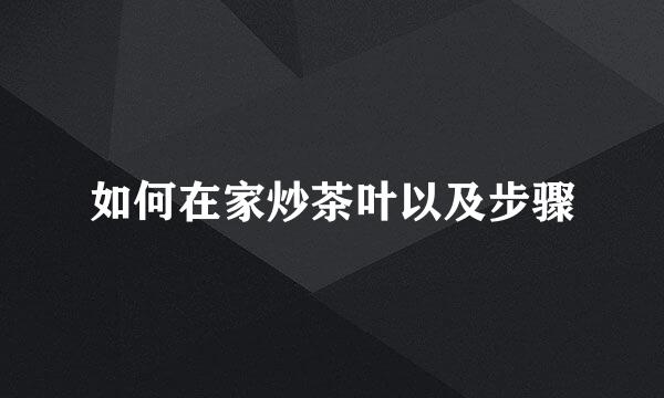 如何在家炒茶叶以及步骤