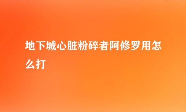 地下城心脏粉碎者阿修罗用怎么打