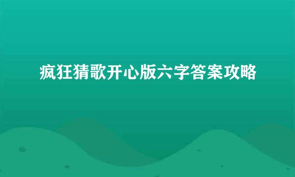 疯狂猜歌开心版六字答案攻略