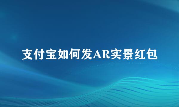 支付宝如何发AR实景红包