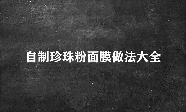自制珍珠粉面膜做法大全