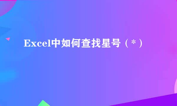 Excel中如何查找星号（*）
