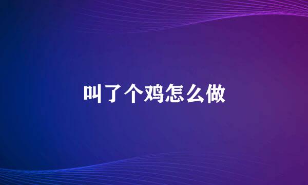 叫了个鸡怎么做