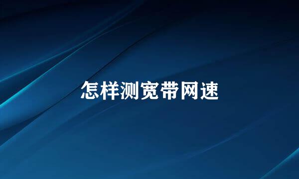 怎样测宽带网速