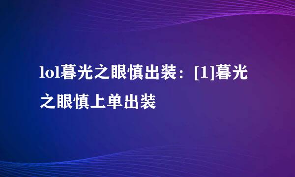 lol暮光之眼慎出装：[1]暮光之眼慎上单出装