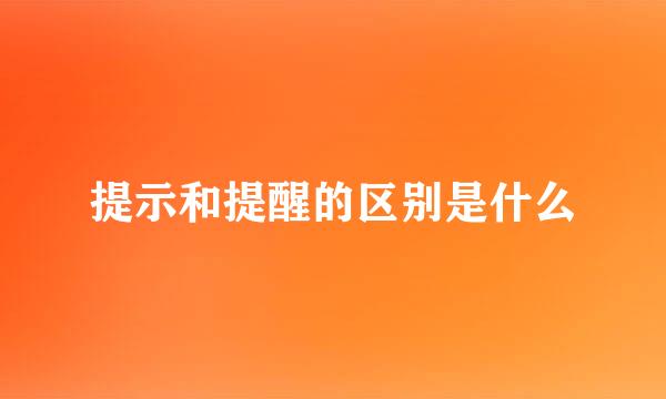 提示和提醒的区别是什么