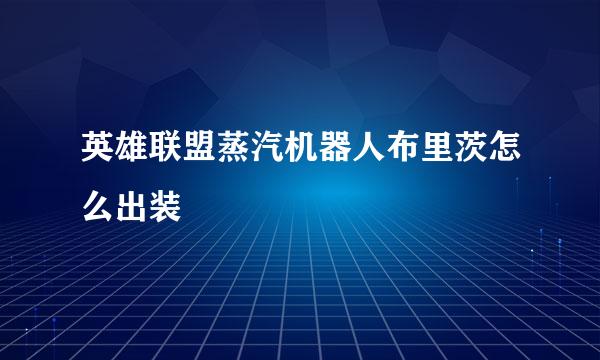 英雄联盟蒸汽机器人布里茨怎么出装