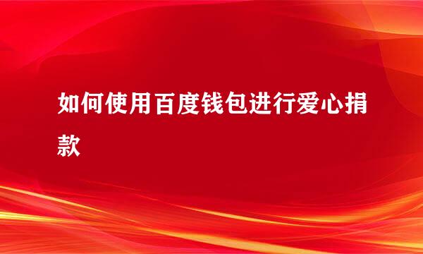 如何使用百度钱包进行爱心捐款