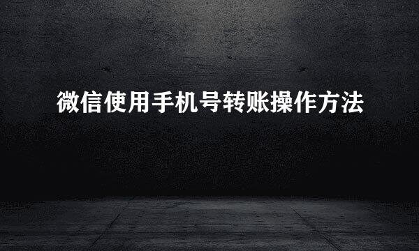微信使用手机号转账操作方法