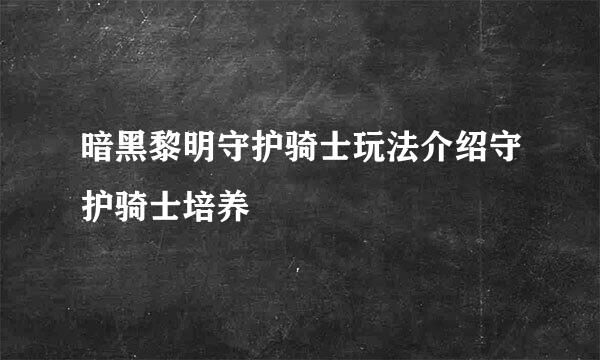暗黑黎明守护骑士玩法介绍守护骑士培养