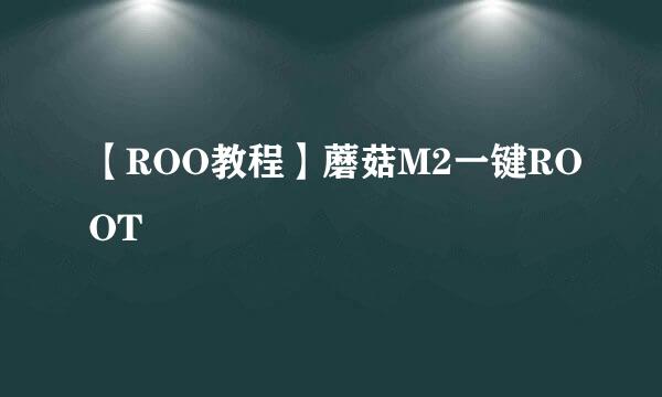 【ROO教程】蘑菇M2一键ROOT