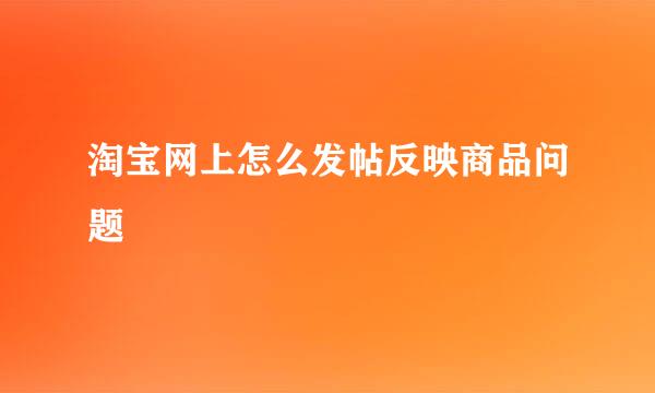 淘宝网上怎么发帖反映商品问题
