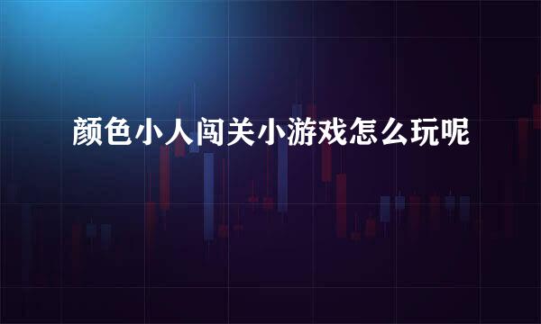 颜色小人闯关小游戏怎么玩呢