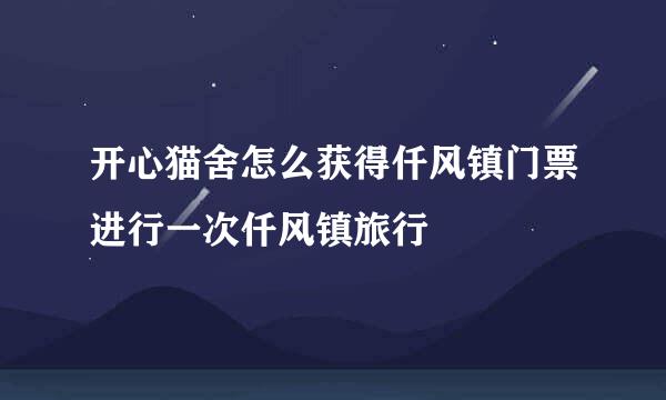 开心猫舍怎么获得仟风镇门票进行一次仟风镇旅行