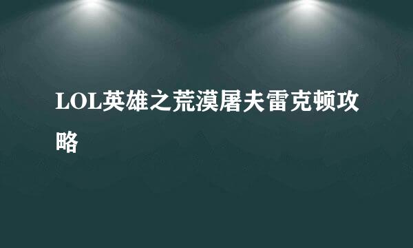 LOL英雄之荒漠屠夫雷克顿攻略
