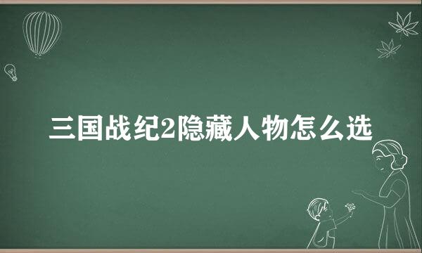 三国战纪2隐藏人物怎么选