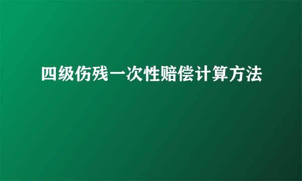 四级伤残一次性赔偿计算方法