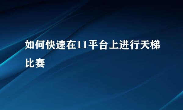 如何快速在11平台上进行天梯比赛