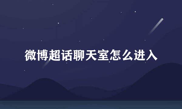 微博超话聊天室怎么进入