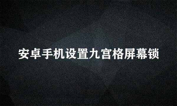 安卓手机设置九宫格屏幕锁