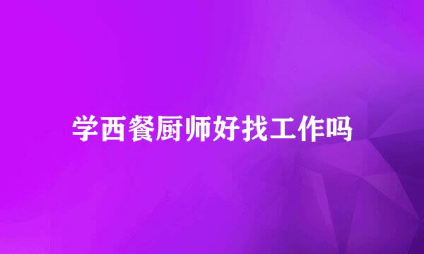 学西餐厨师好找工作吗