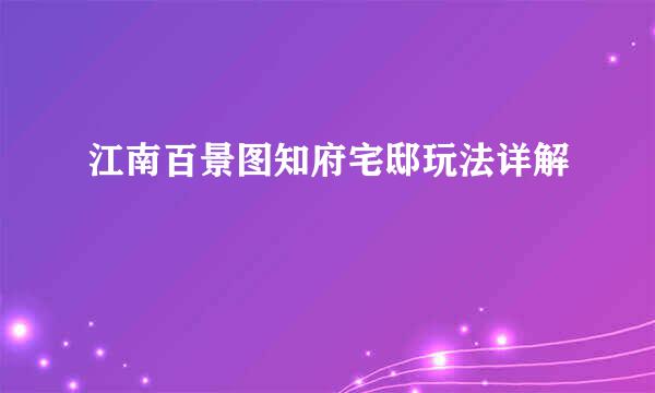 江南百景图知府宅邸玩法详解