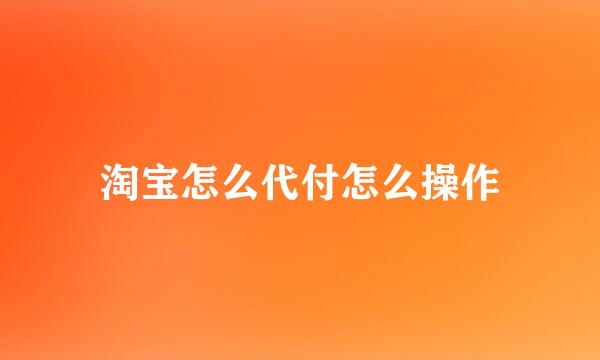 淘宝怎么代付怎么操作