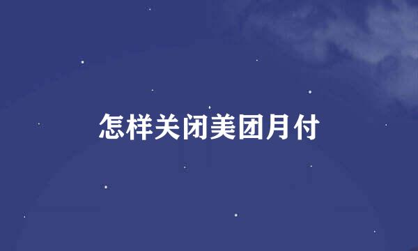 怎样关闭美团月付
