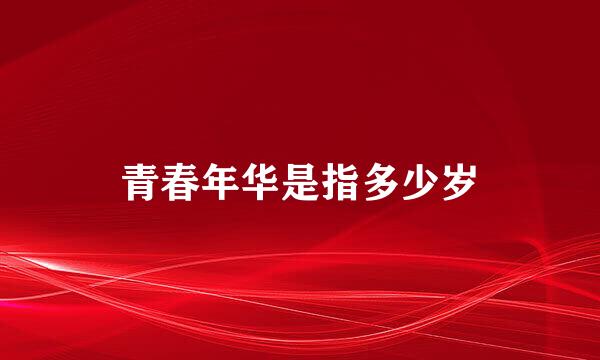青春年华是指多少岁