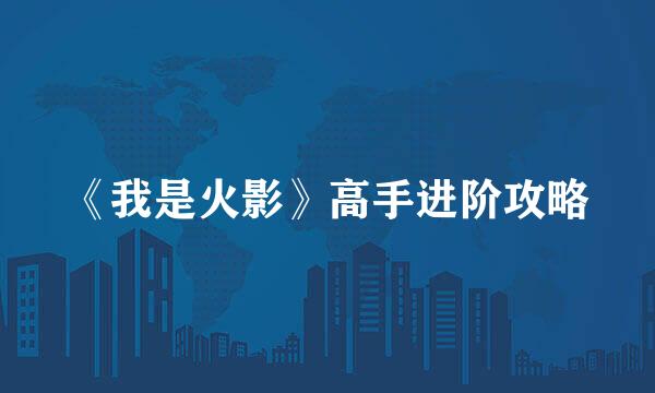 《我是火影》高手进阶攻略