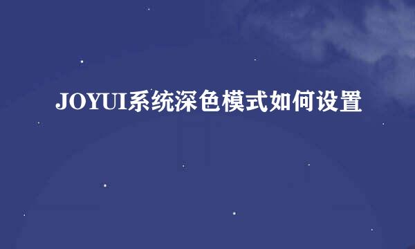 JOYUI系统深色模式如何设置