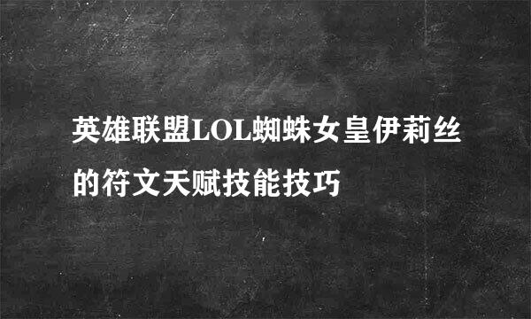 英雄联盟LOL蜘蛛女皇伊莉丝的符文天赋技能技巧