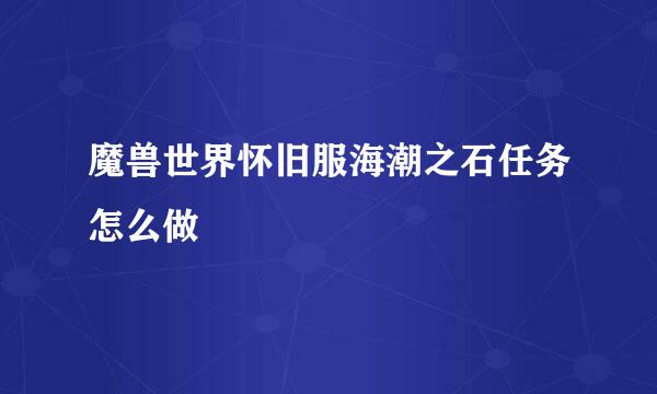 魔兽世界怀旧服海潮之石任务怎么做