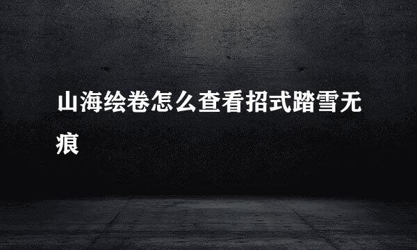 山海绘卷怎么查看招式踏雪无痕